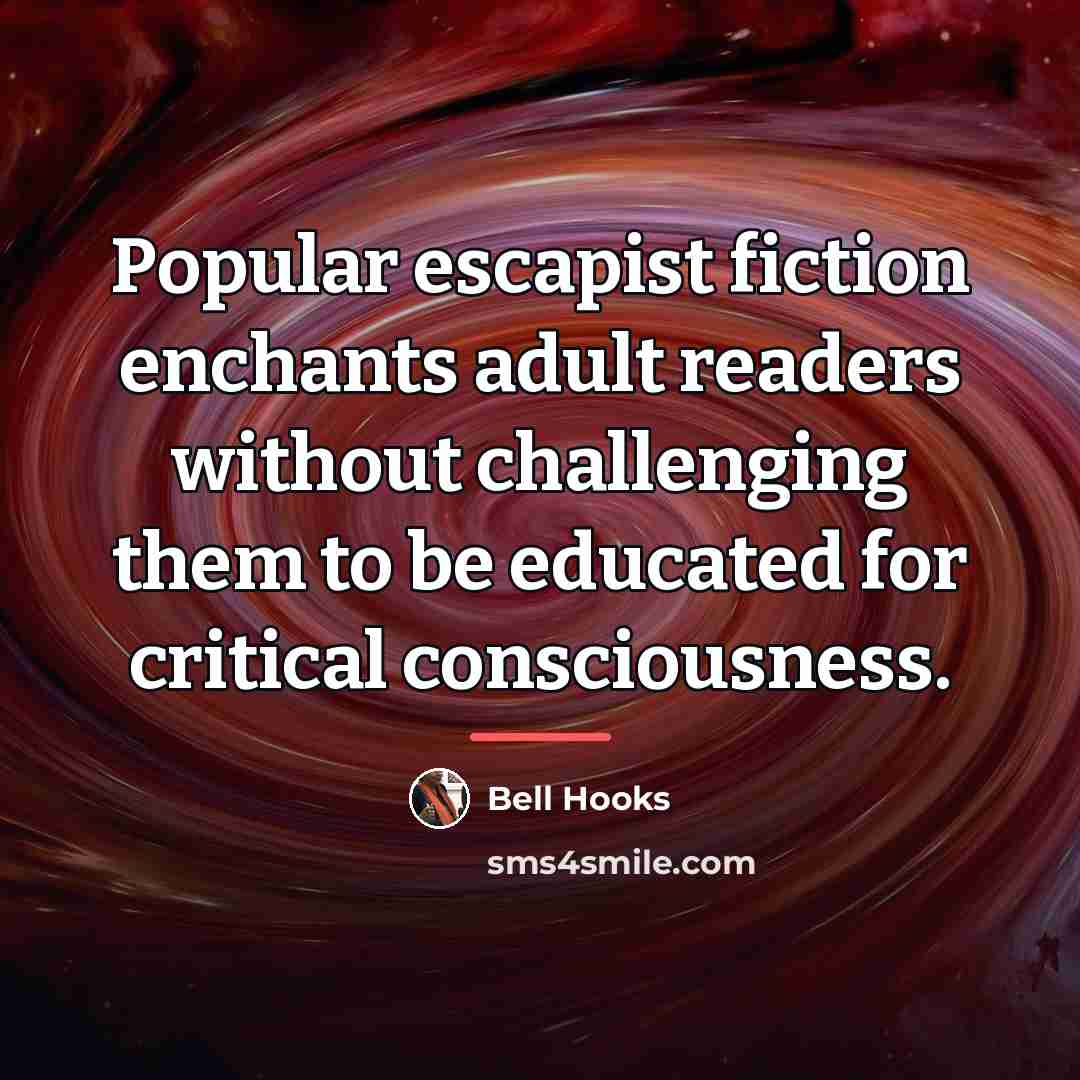 “Popular escapist fiction enchants adult readers without challenging them to…” quote by Bell Hooks