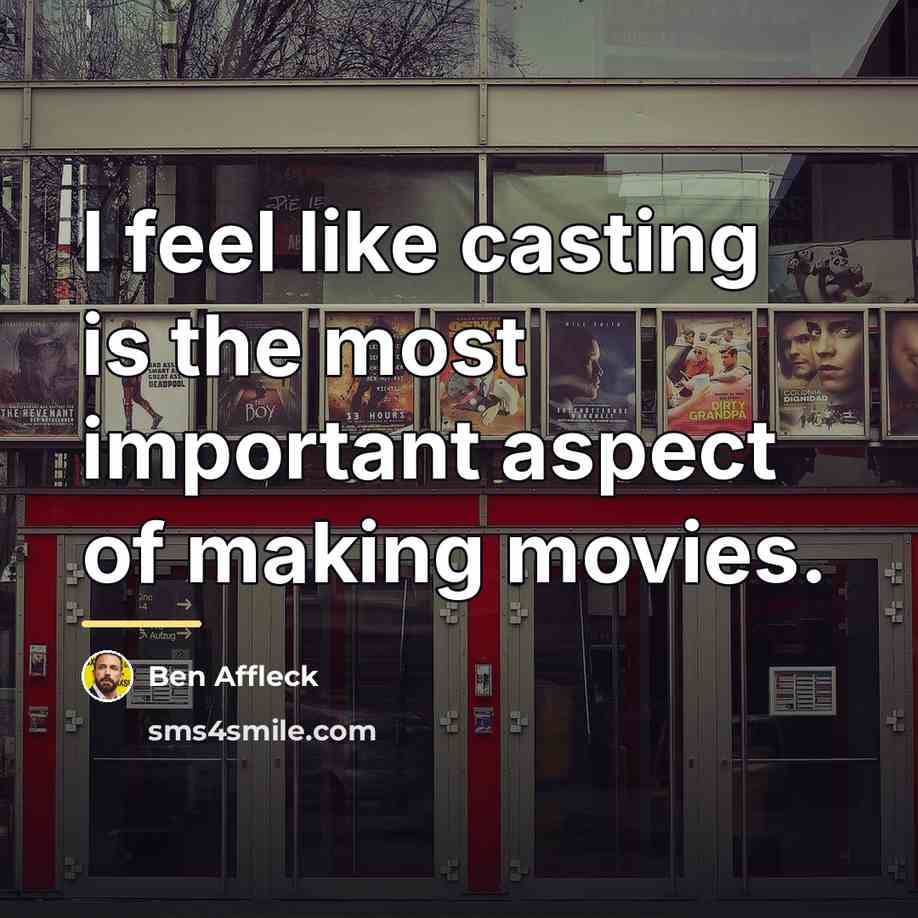 “I feel like casting is the most important aspect of…” quote by Ben Affleck