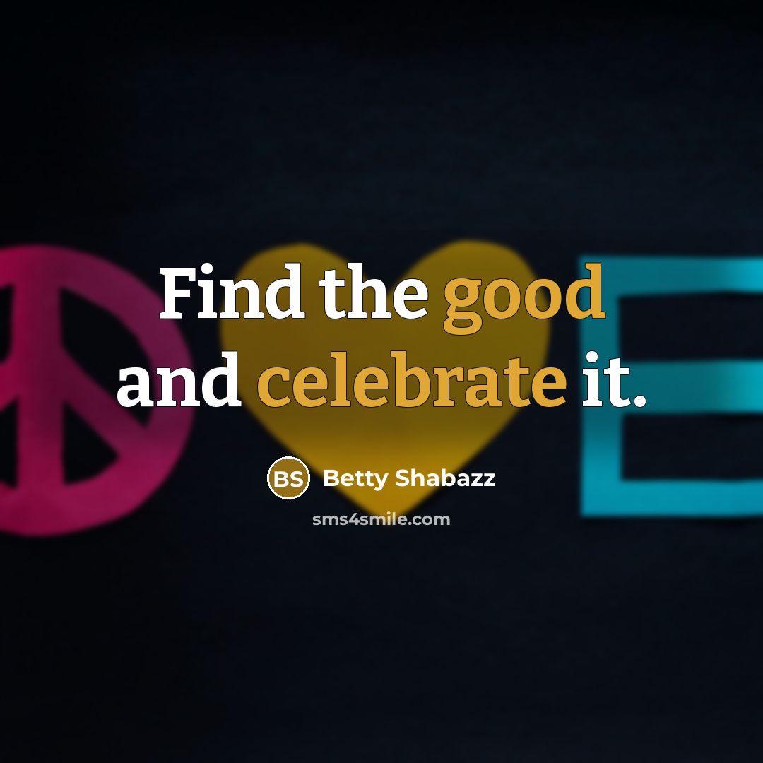 “Find the good and celebrate it.…” quote by Betty Shabazz