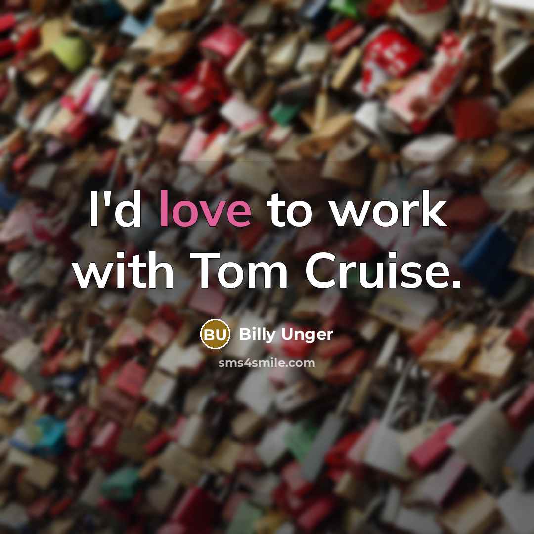 “I'd love to work with Tom Cruise.…” quote by Billy Unger