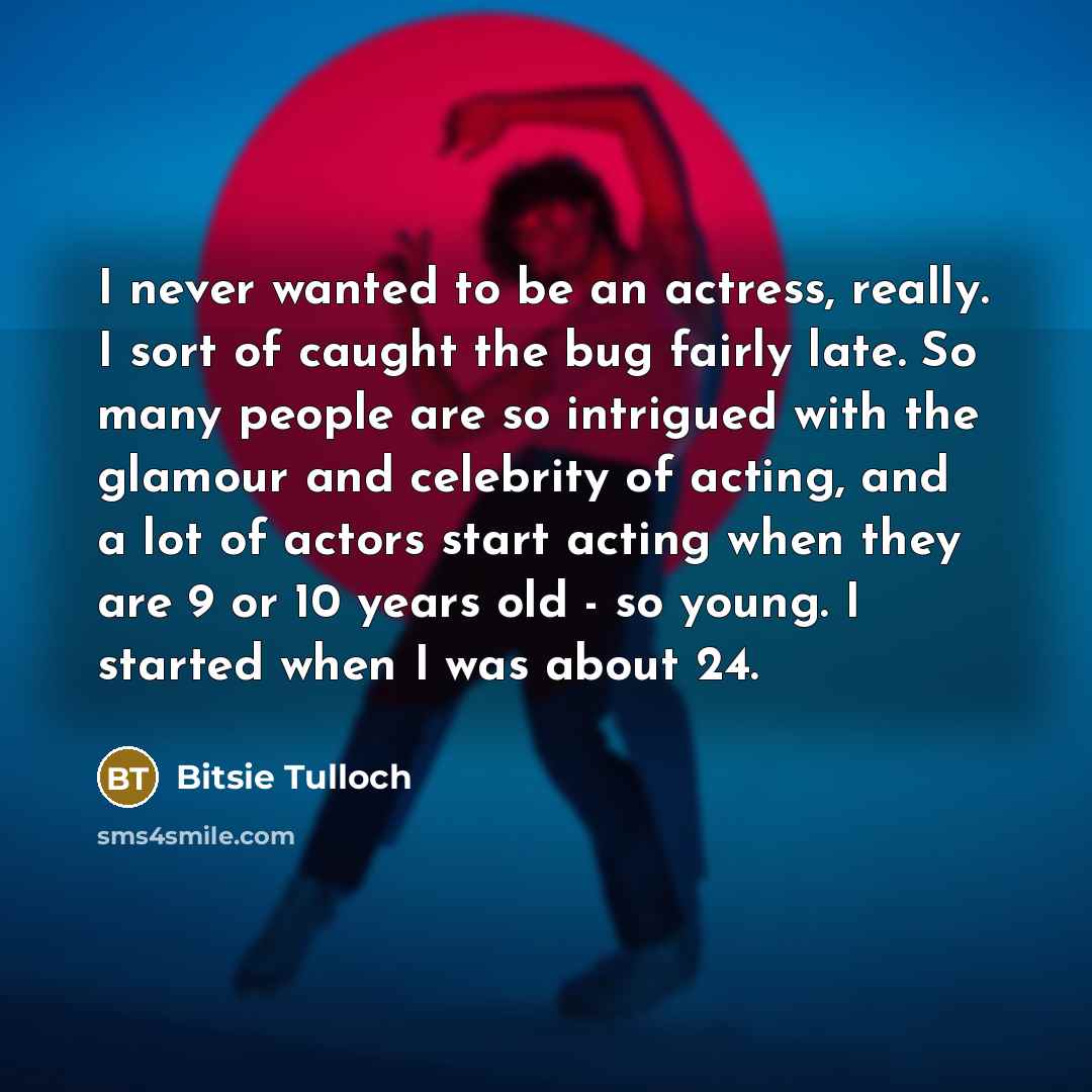 “I never wanted to be an actress, really. I sort…” quote by Bitsie Tulloch