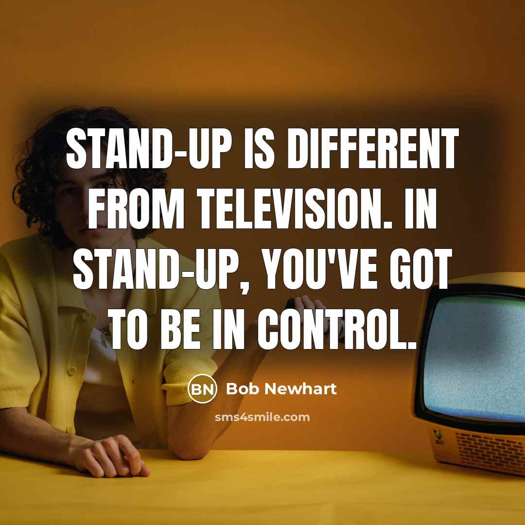 “Stand-up is different from television. In stand-up, you've got to…” quote by Bob Newhart