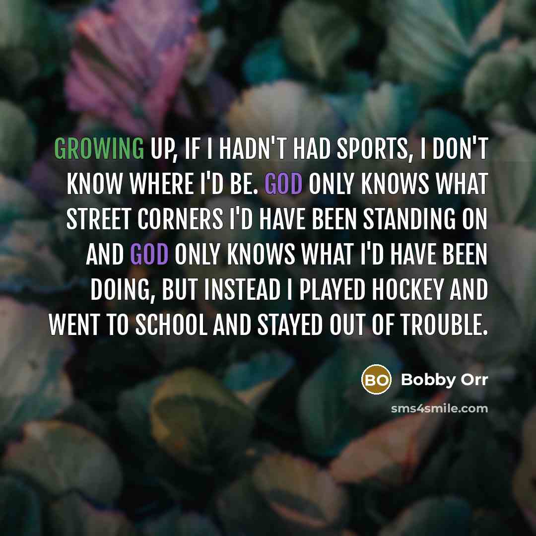 “Growing up, if I hadn't had sports, I don't know…” quote by Bobby Orr