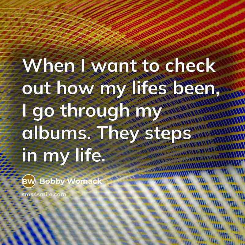 “When I want to check out how my lifes been,…” quote by Bobby Womack