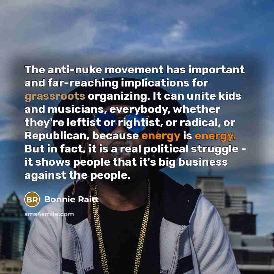 “The anti-nuke movement has important and far-reaching implications for grassroots…” quote by Bonnie Raitt