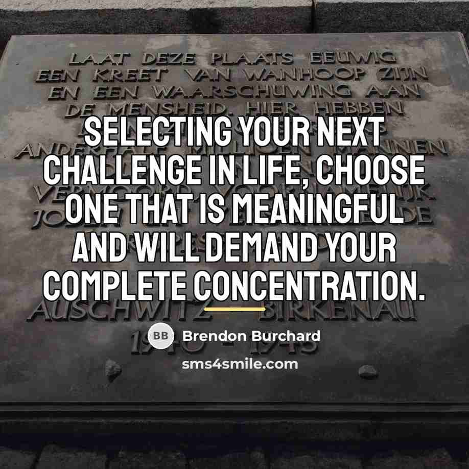“Selecting your next challenge in life, choose one that is…” quote by Brendon Burchard