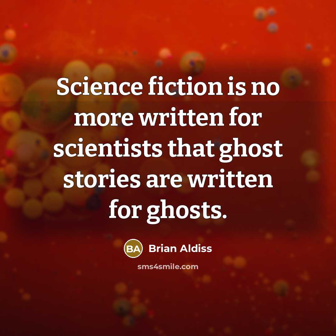 “Science fiction is no more written for scientists that ghost…” quote by Brian Aldiss