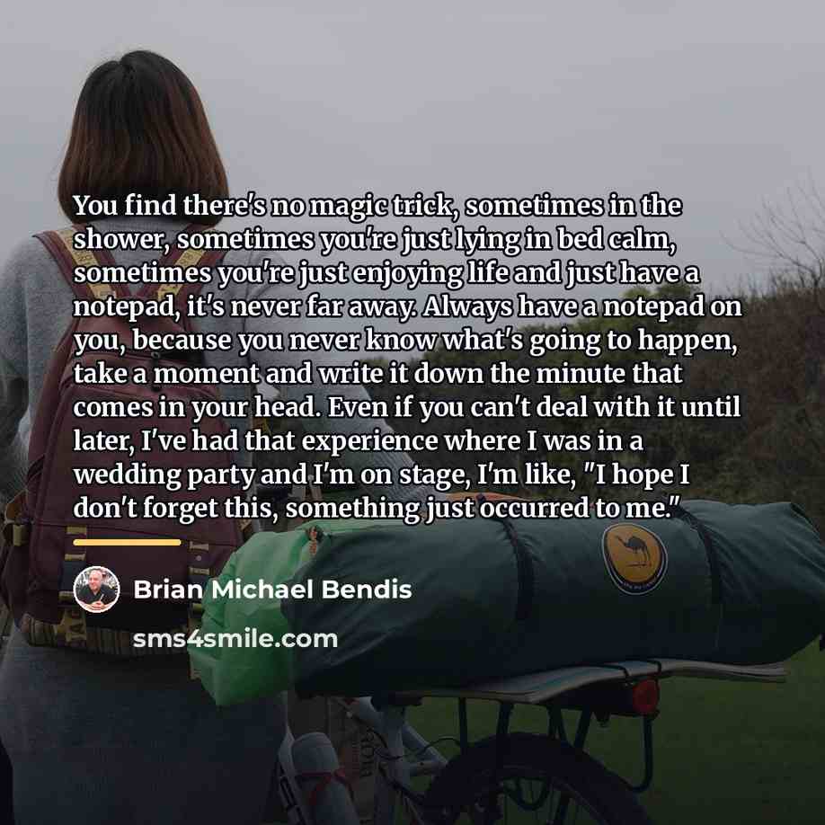 “You find there's no magic trick, sometimes in the shower,…” quote by Brian Michael Bendis