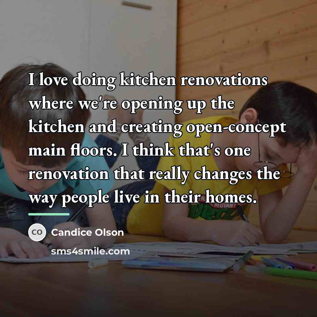“I love doing kitchen renovations where we're opening up the…” quote by Candice Olson