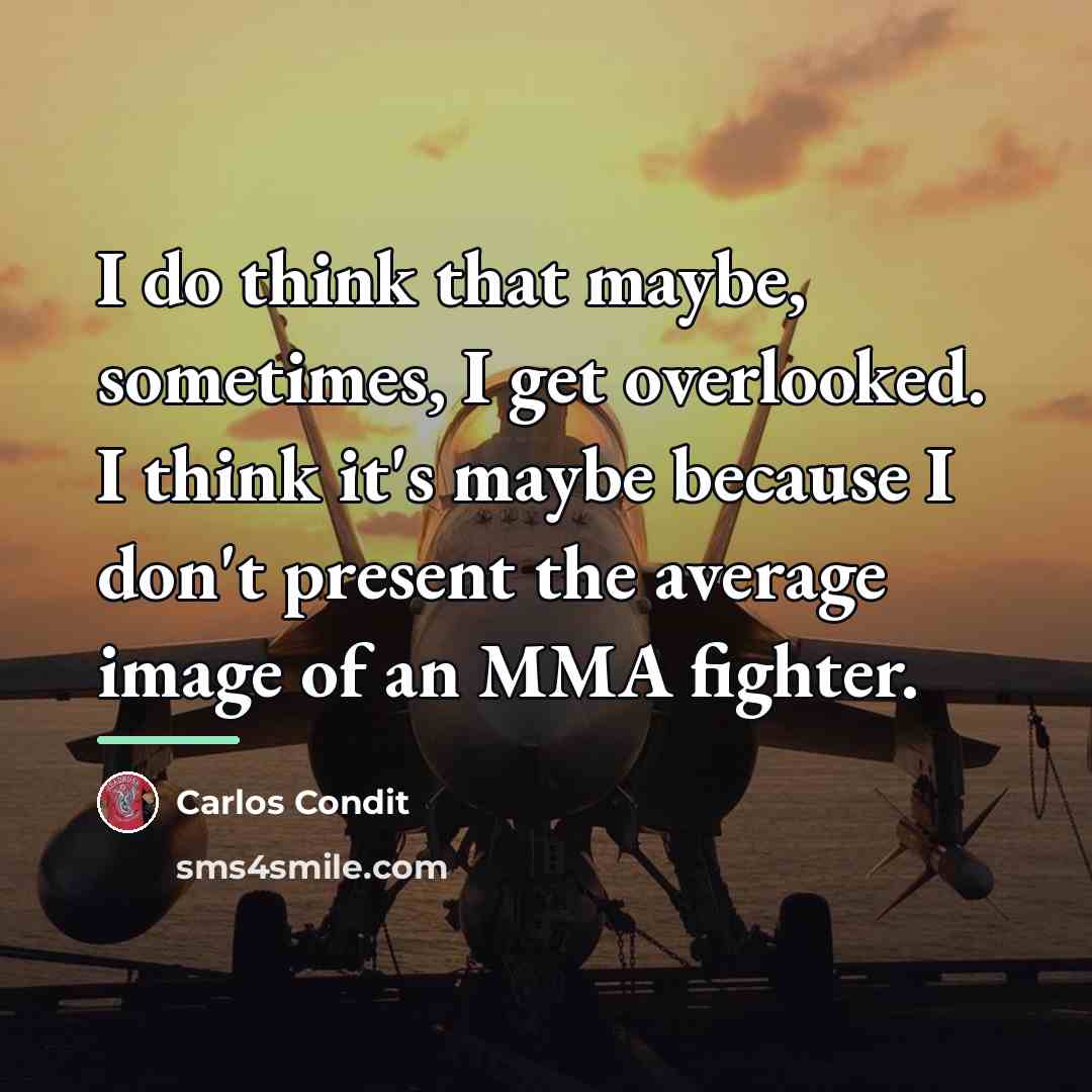 “I do think that maybe, sometimes, I get overlooked. I…” quote by Carlos Condit