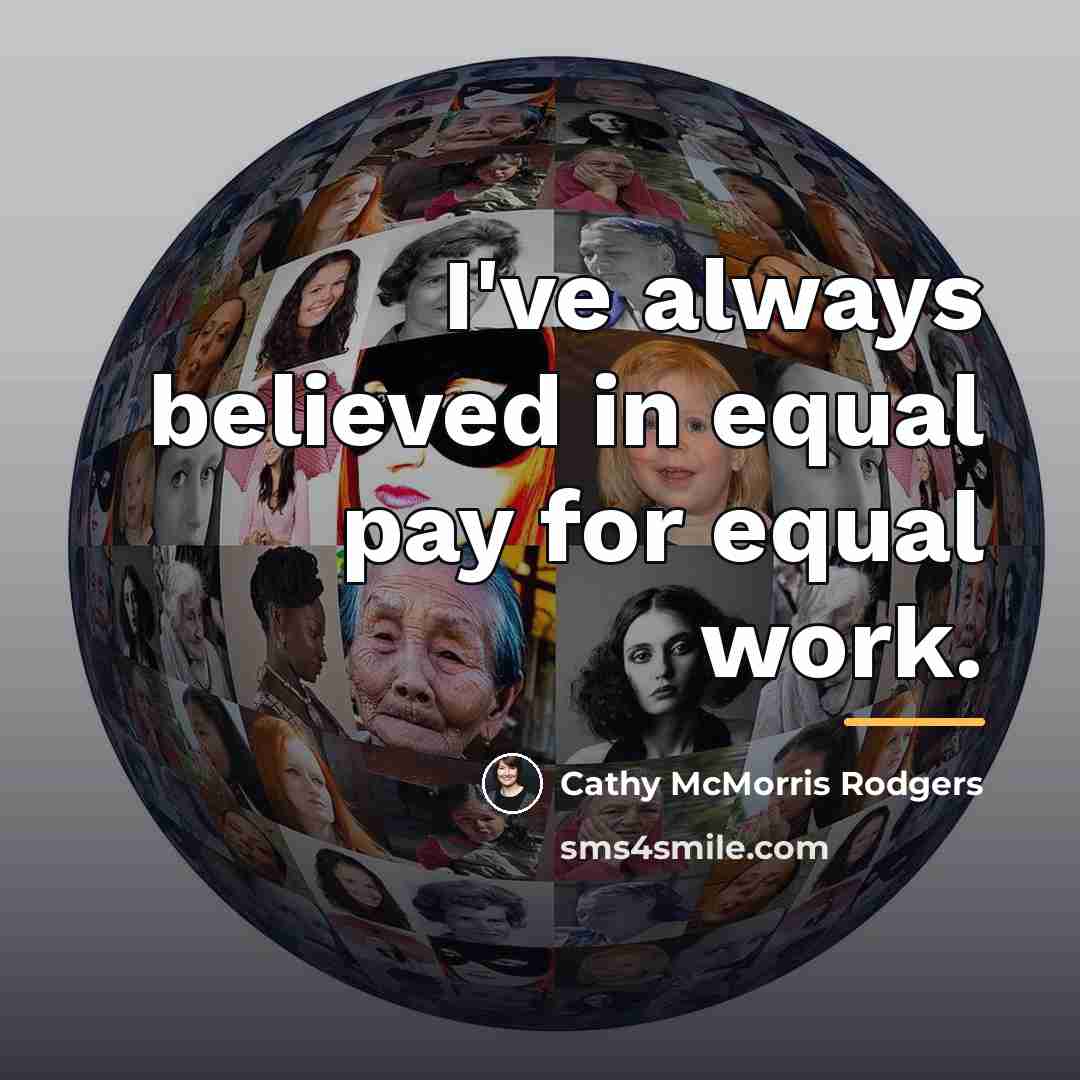 “I've always believed in equal pay for equal work.…” quote by Cathy McMorris Rodgers