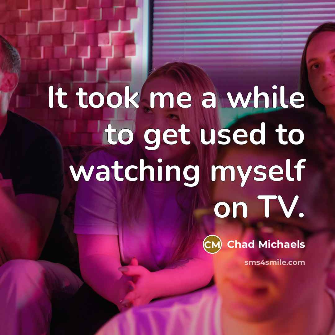 “It took me a while to get used to watching…” quote by Chad Michaels