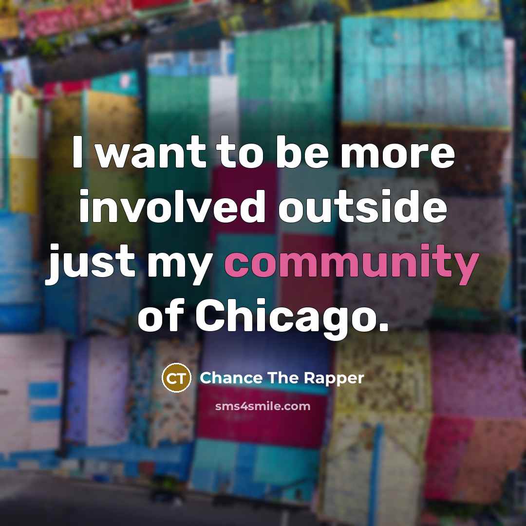 “I want to be more involved outside just my community…” quote by Chance The Rapper
