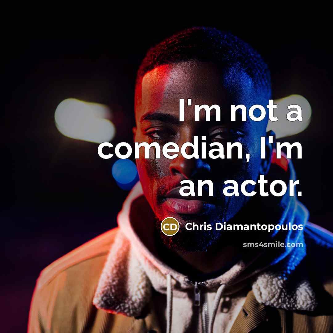 “I'm not a comedian, I'm an actor.…” quote by Chris Diamantopoulos