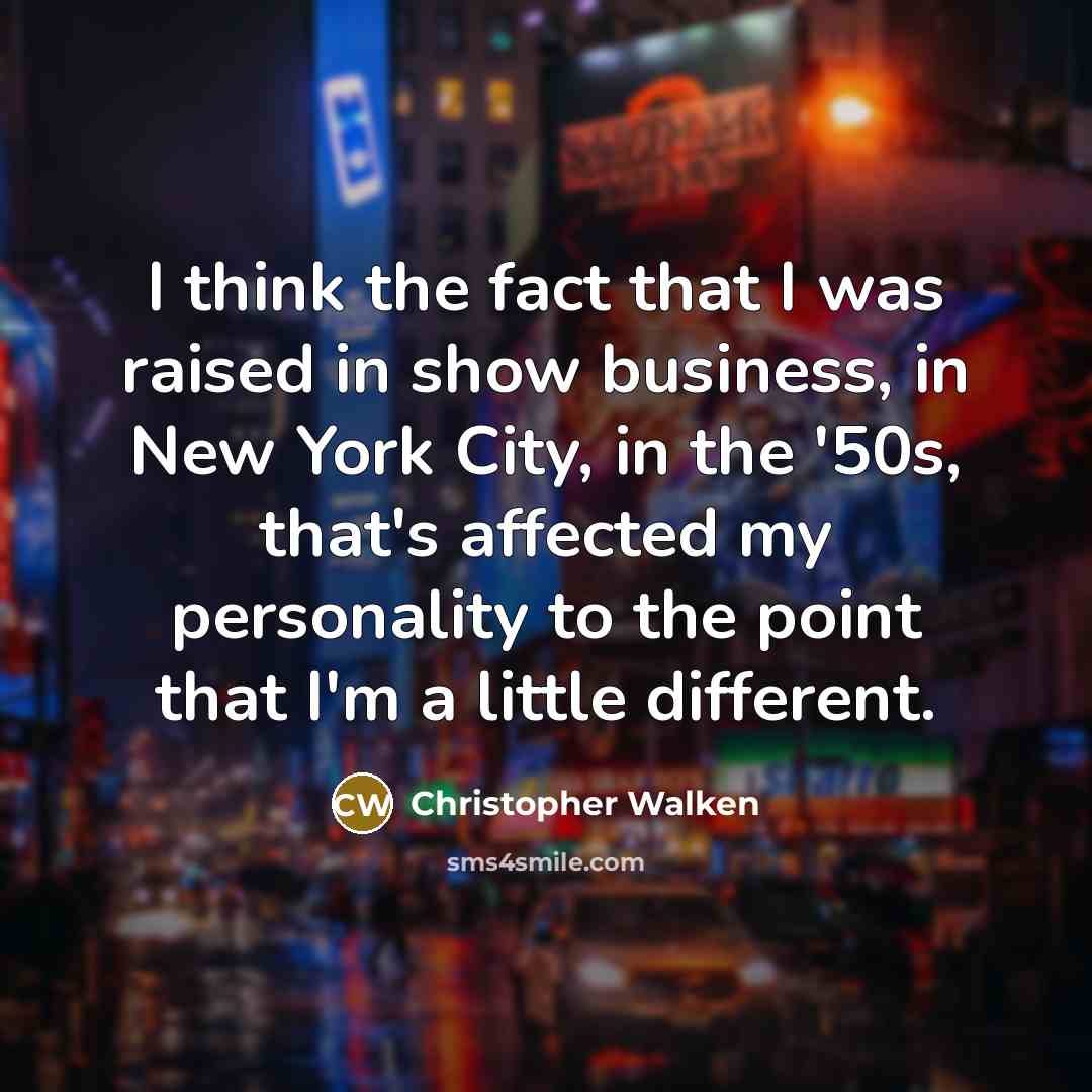 “I think the fact that I was raised in show…” quote by Christopher Walken