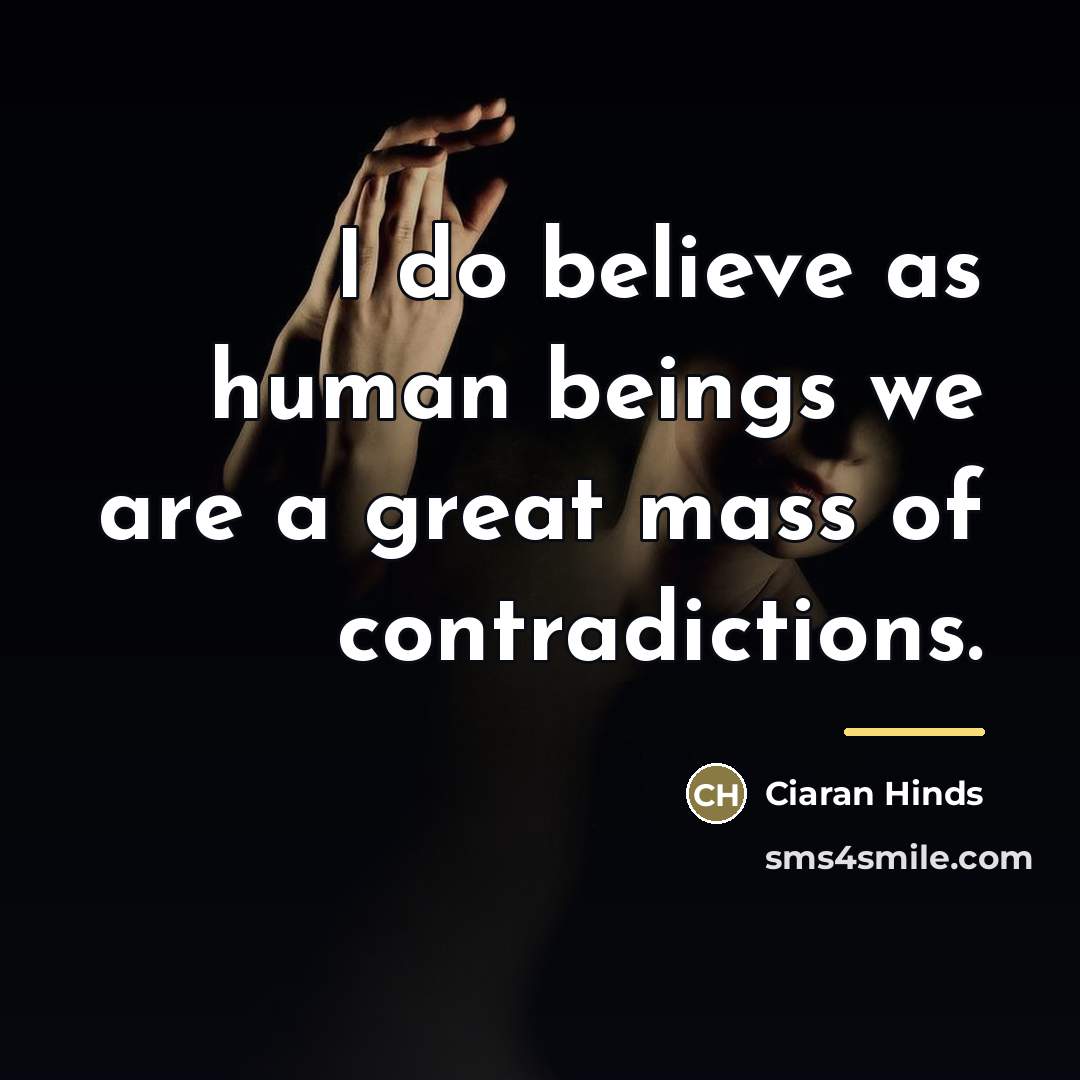 “I do believe as human beings we are a great…” quote by Ciaran Hinds