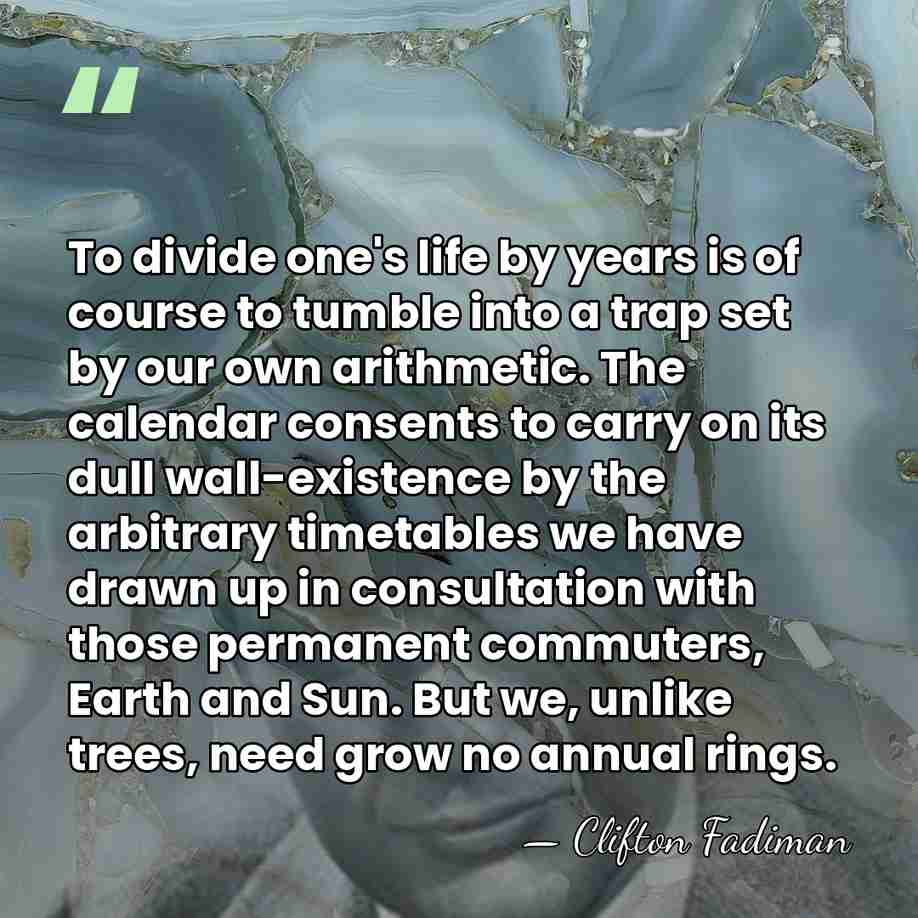 To divide one's life by years is of course to tumble into&hellip; - Clifton Fadiman