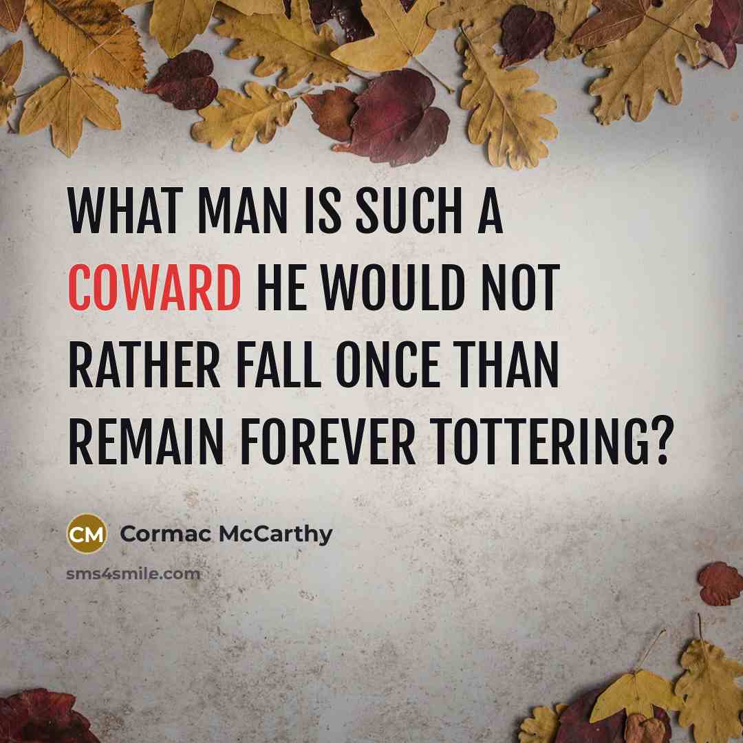 “What man is such a coward he would not rather…” quote by Cormac McCarthy