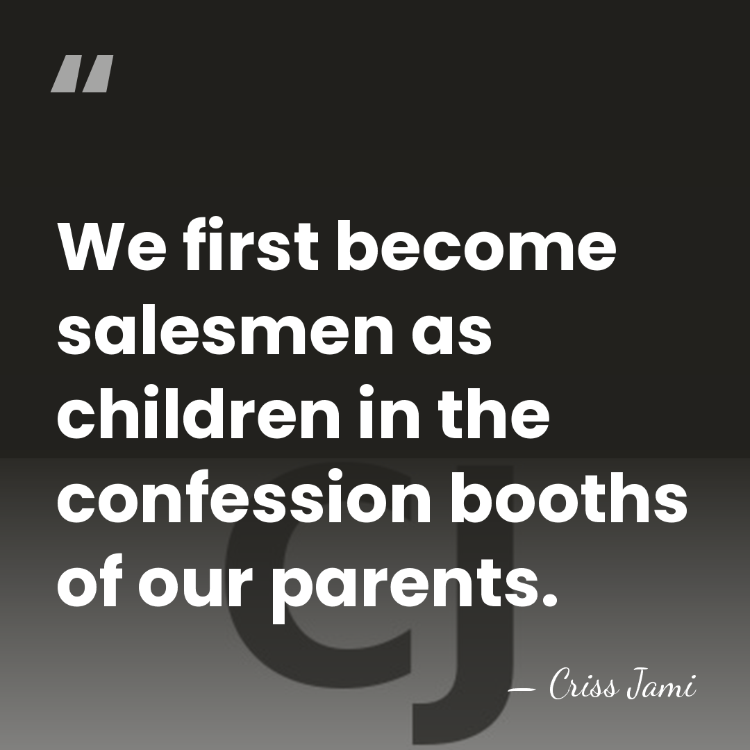 We first become salesmen as children in the confession booths of our&hellip; - Criss Jami