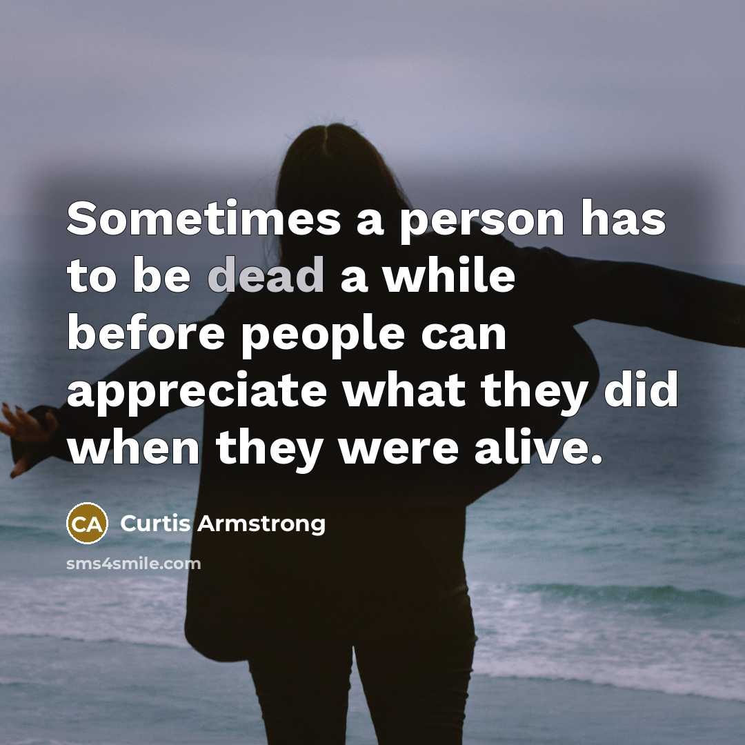“Sometimes a person has to be dead a while before…” quote by Curtis Armstrong