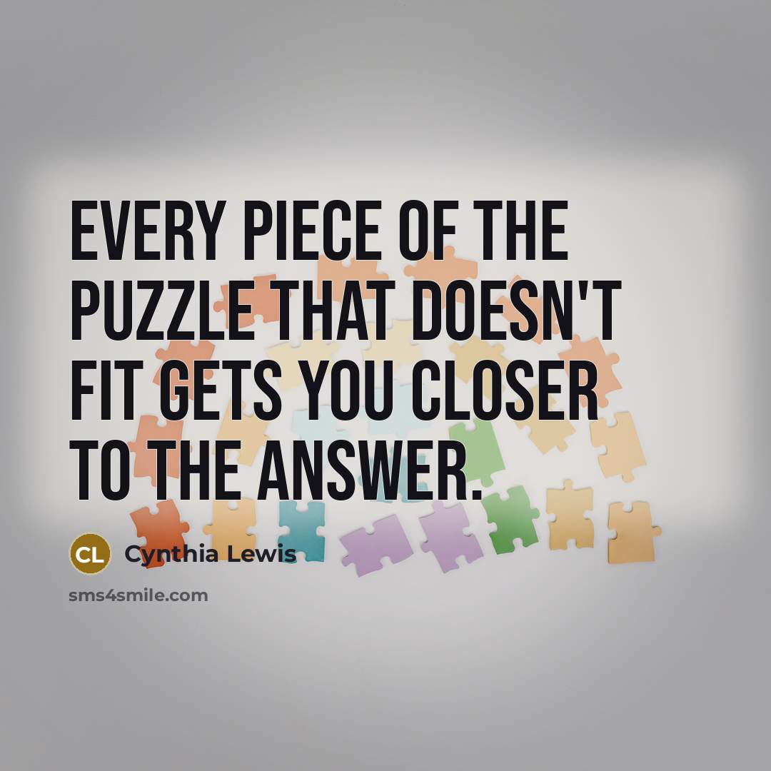 “Every piece of the puzzle that doesn't fit gets you…” quote by Cynthia Lewis