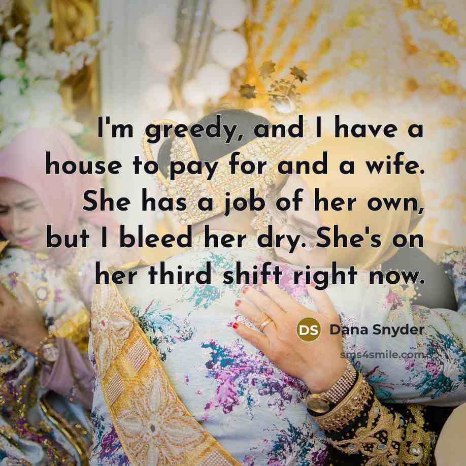 “I'm greedy, and I have a house to pay for…” quote by Dana Snyder