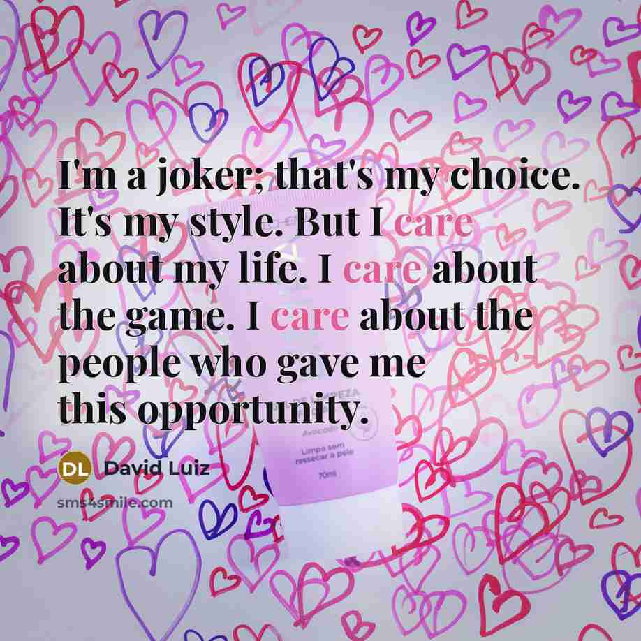 “I'm a joker; that's my choice. It's my style. But…” quote by David Luiz