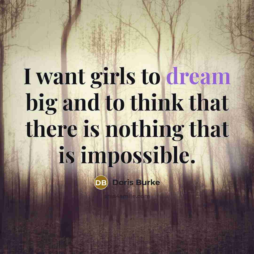 “I want girls to dream big and to think that…” quote by Doris Burke