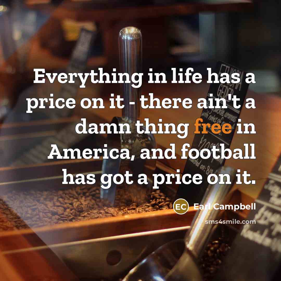 “Everything in life has a price on it - there…” quote by Earl Campbell