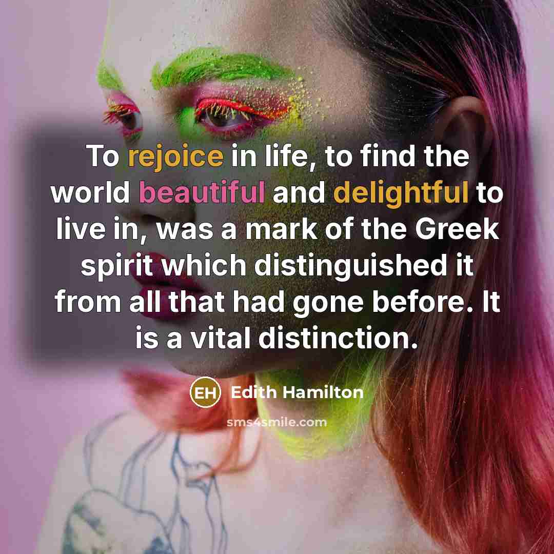 “To rejoice in life, to find the world beautiful and…” quote by Edith Hamilton
