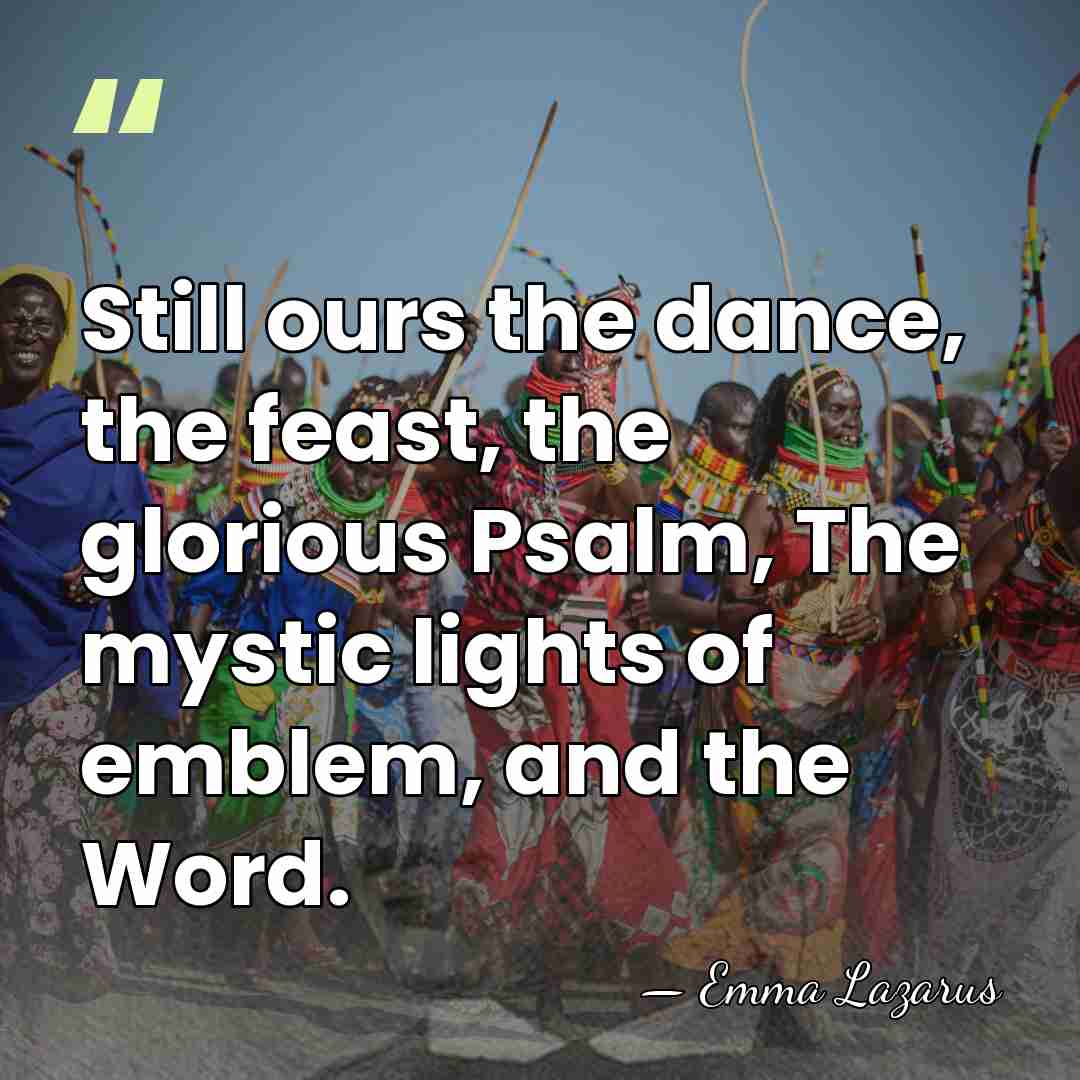 Still ours the dance, the feast, the glorious Psalm, The mystic lights&hellip; - Emma Lazarus