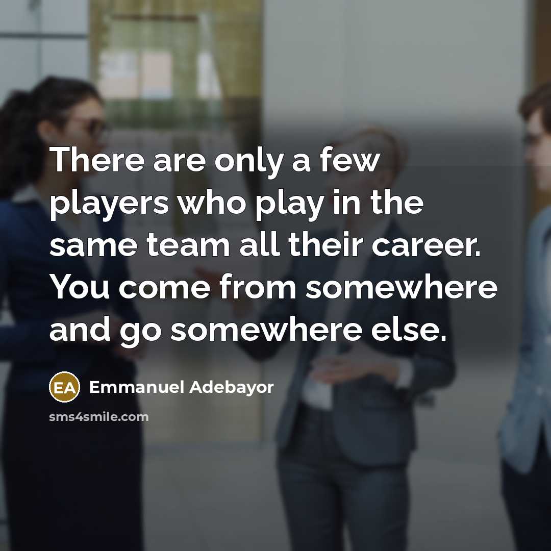 “There are only a few players who play in the…” quote by Emmanuel Adebayor