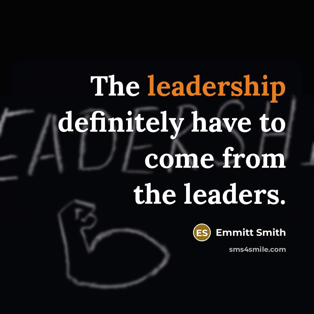 “The leadership definitely have to come from the leaders.…” quote by Emmitt Smith