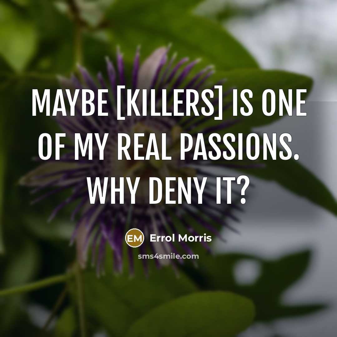 “Maybe [killers] is one of my real passions. Why deny…” quote by Errol Morris