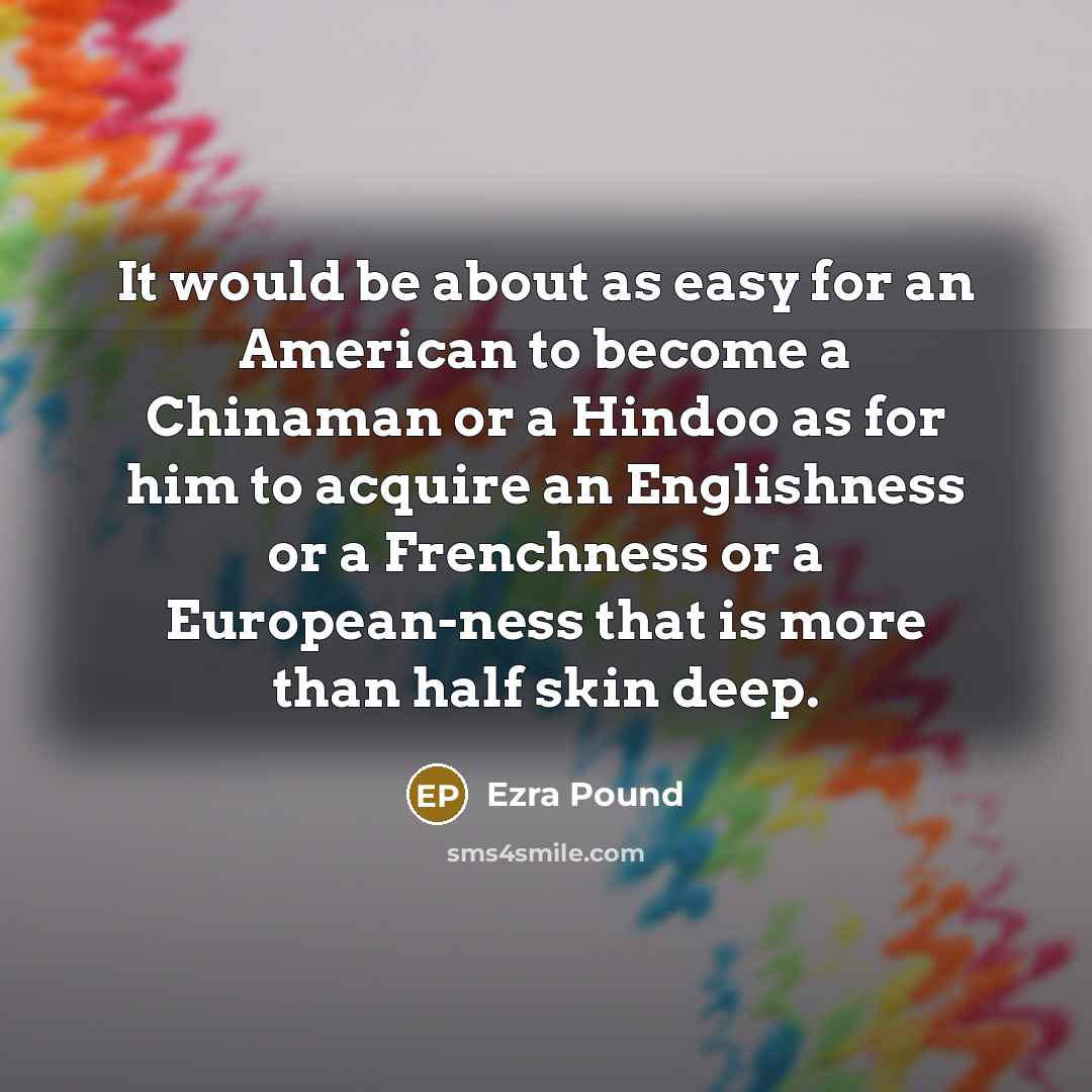 “It would be about as easy for an American to…” quote by Ezra Pound