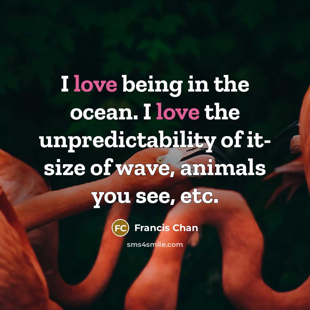 “I love being in the ocean. I love the unpredictability…” quote by Francis Chan