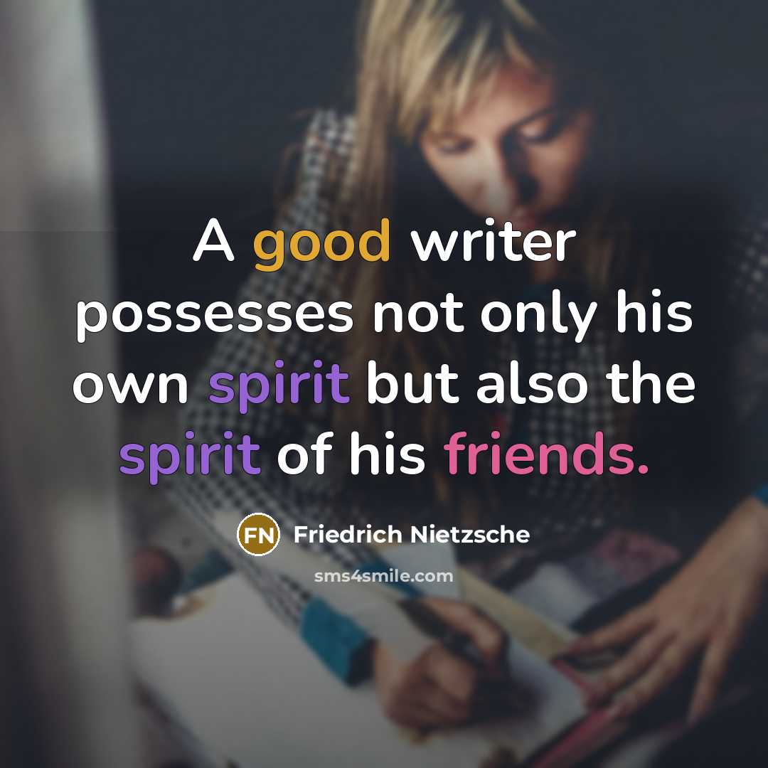 “A good writer possesses not only his own spirit but also the spirit of his friends.” quote by Friedrich Nietzsche