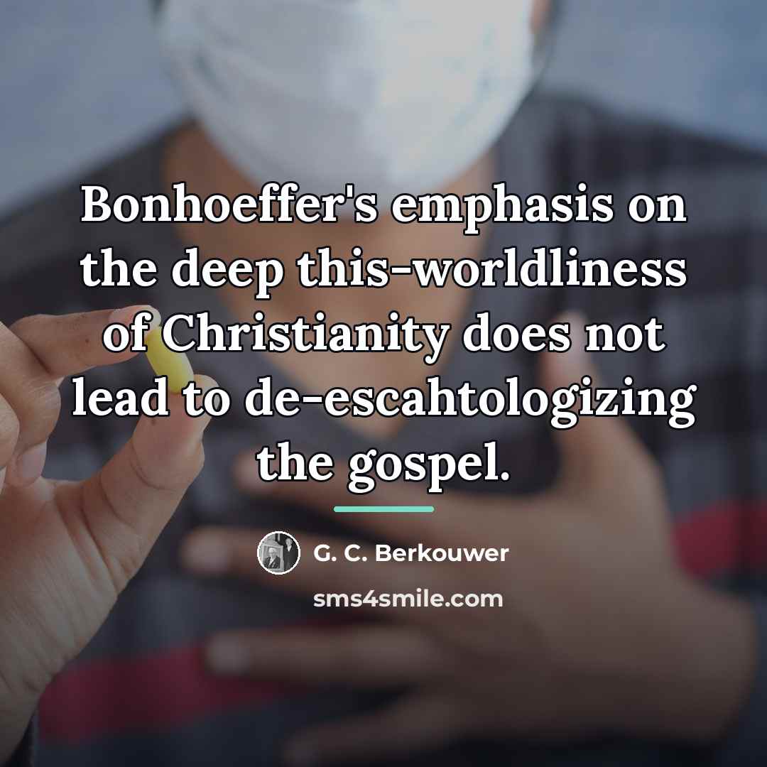 “Bonhoeffer's emphasis on the deep this-worldliness of Christianity does not…” quote by G. C. Berkouwer