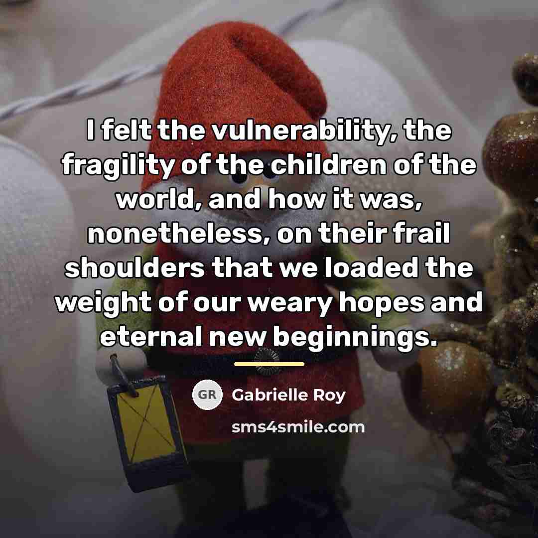 “I felt the vulnerability, the fragility of the children of…” quote by Gabrielle Roy
