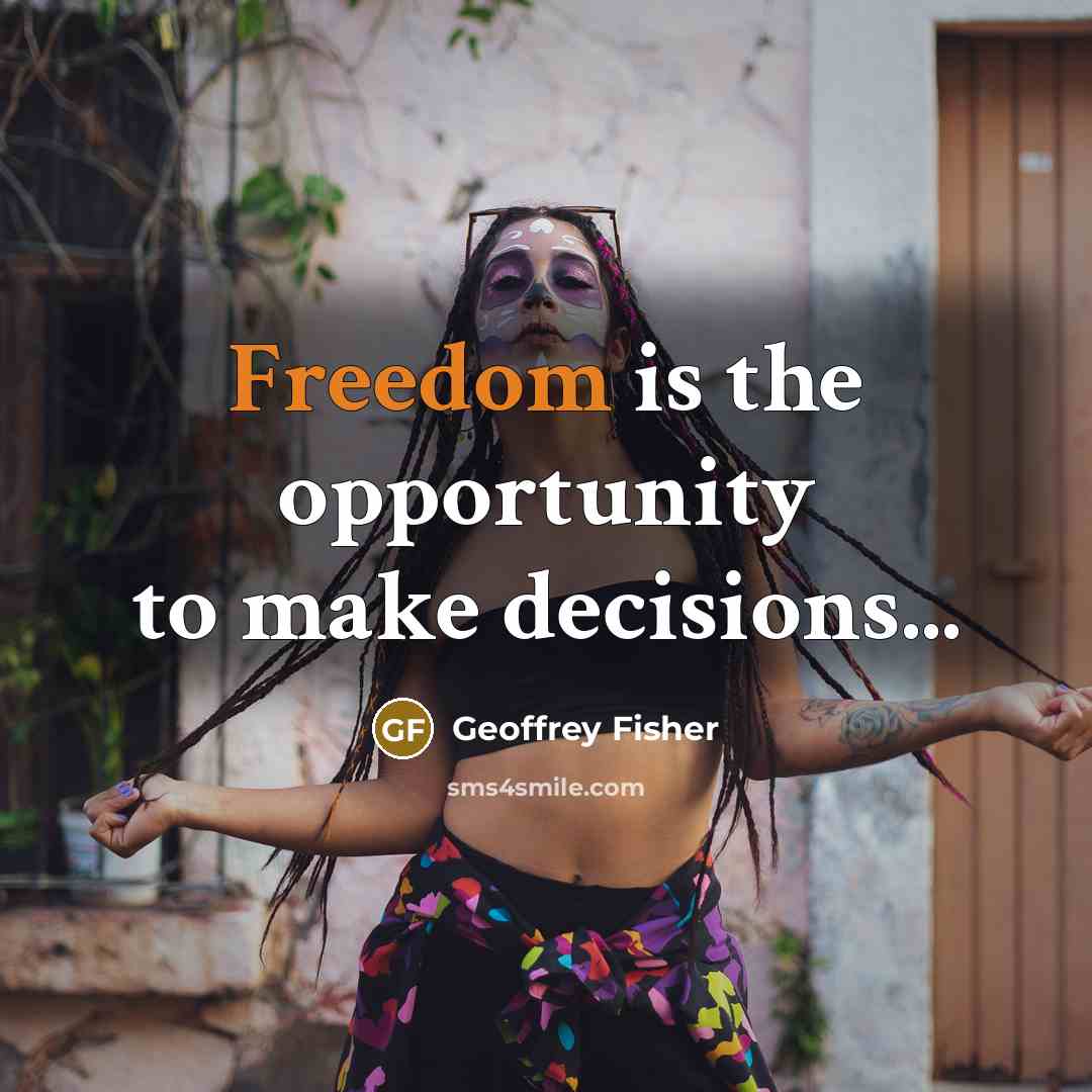 “Freedom is the opportunity to make decisions...…” quote by Geoffrey Fisher