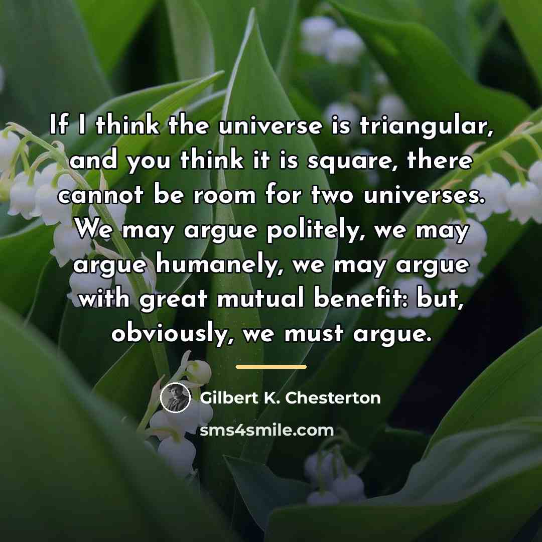 “If I think the universe is triangular, and you think…” quote by Gilbert K. Chesterton