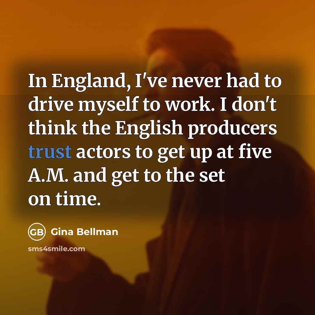 “In England, I've never had to drive myself to work.…” quote by Gina Bellman