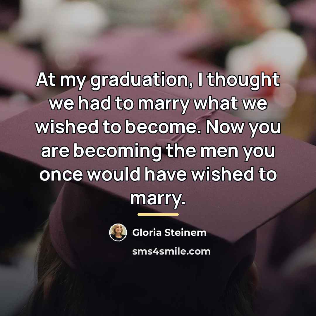 “At my graduation, I thought we had to marry what…” quote by Gloria Steinem