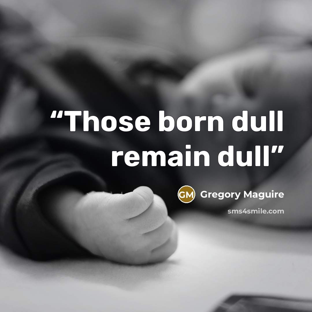 “Those born dull remain dull” quote by Gregory Maguire