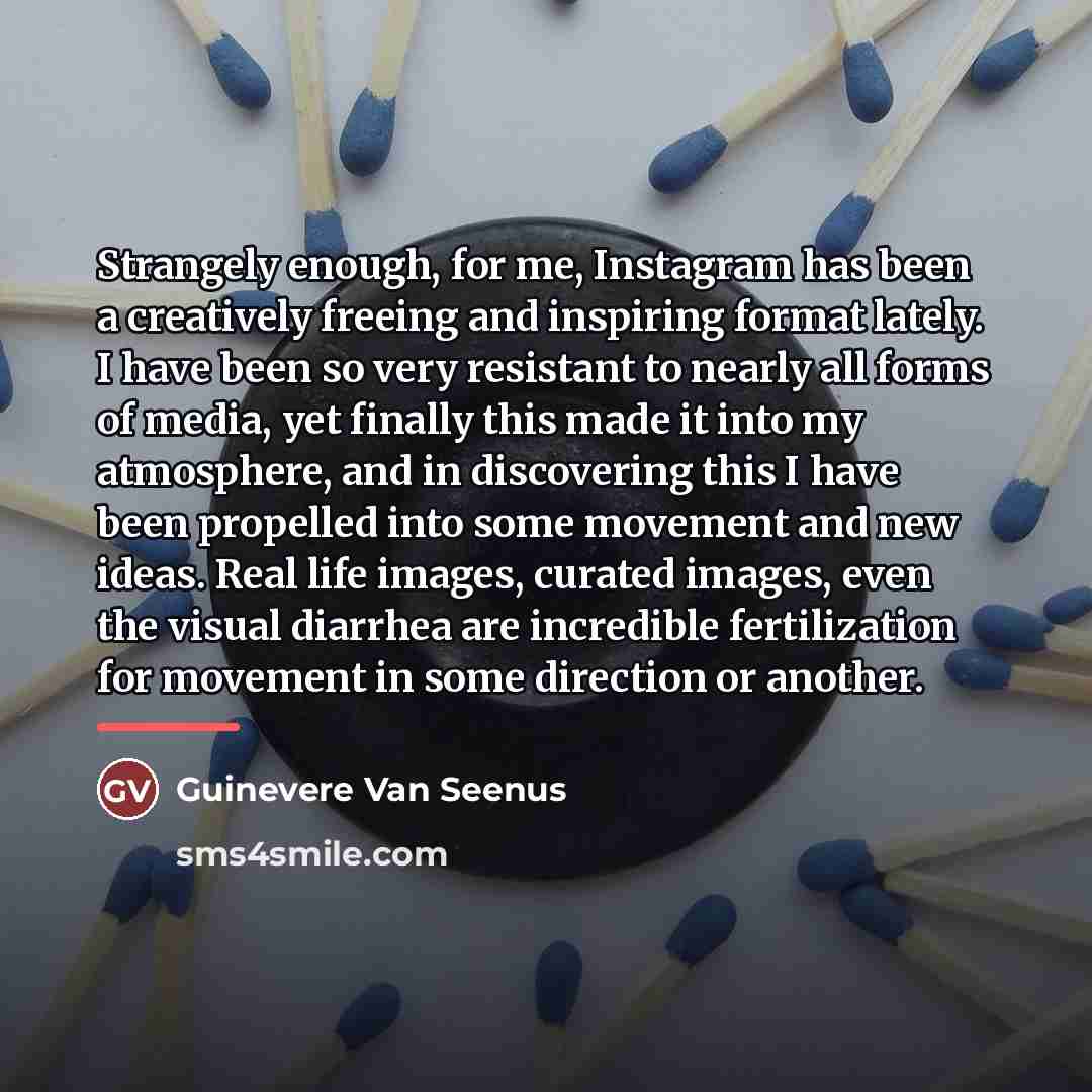 “Strangely enough, for me, Instagram has been a creatively freeing…” quote by Guinevere Van Seenus
