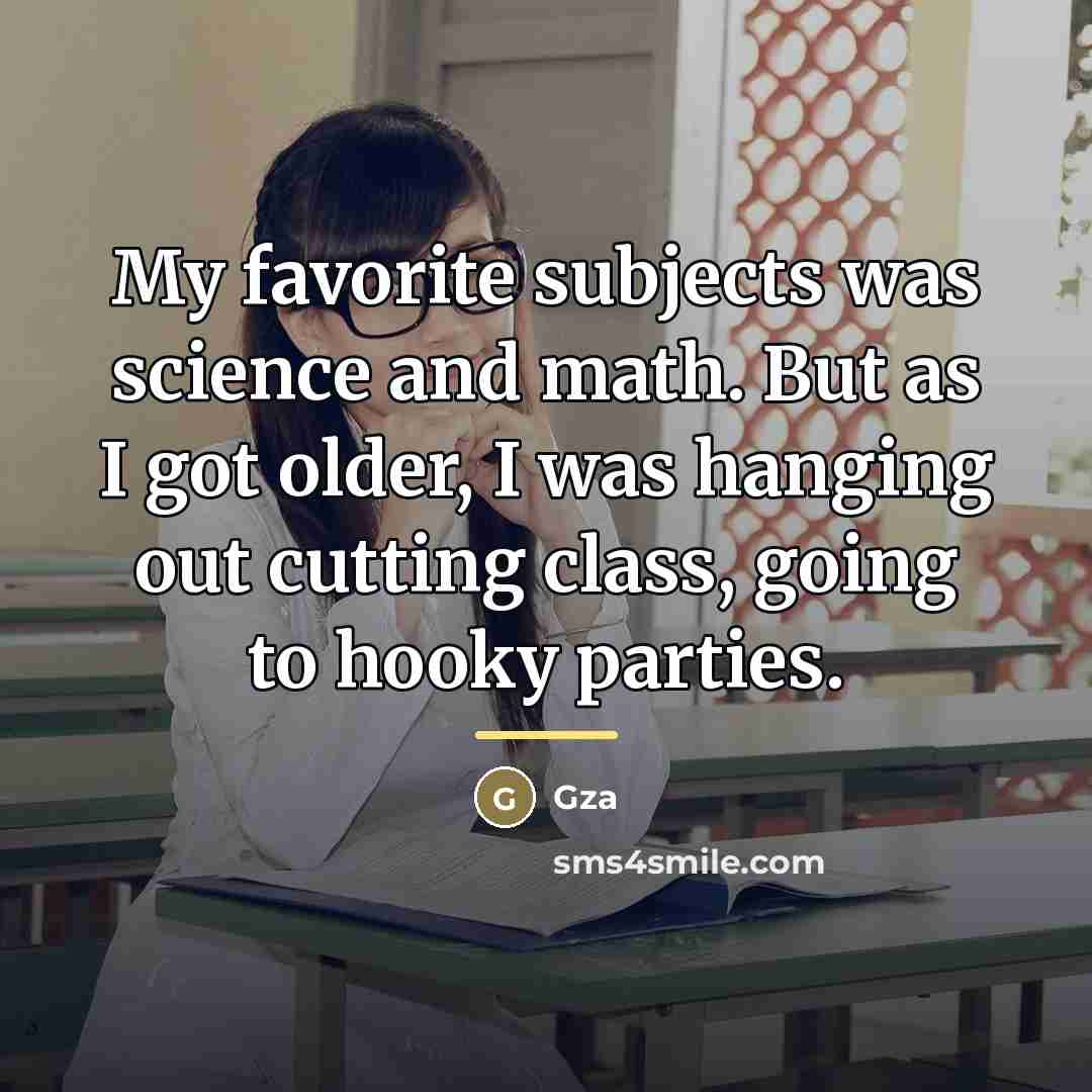 “My favorite subjects was science and math. But as I…” quote by Gza