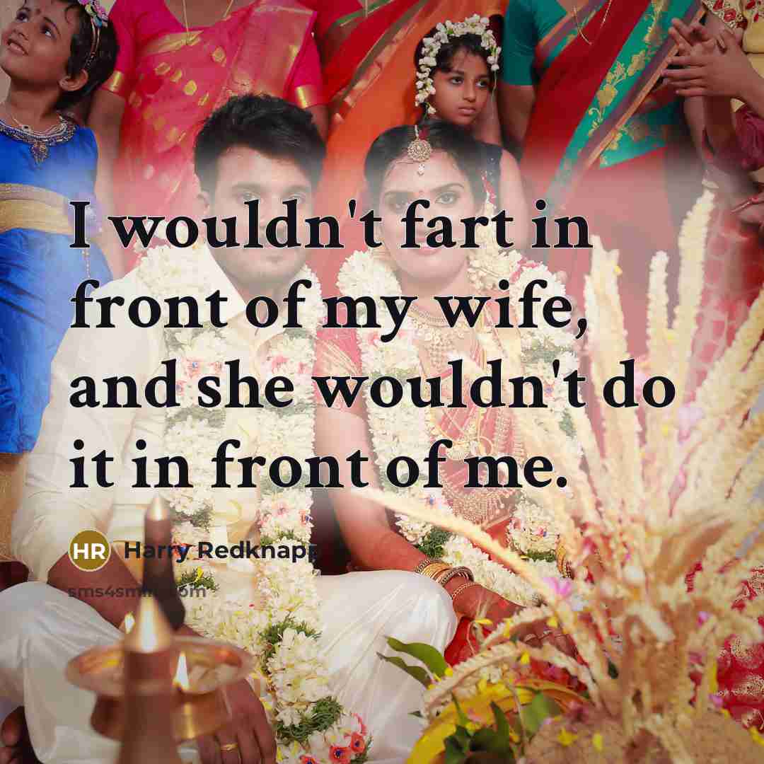 “I wouldn't fart in front of my wife, and she…” quote by Harry Redknapp
