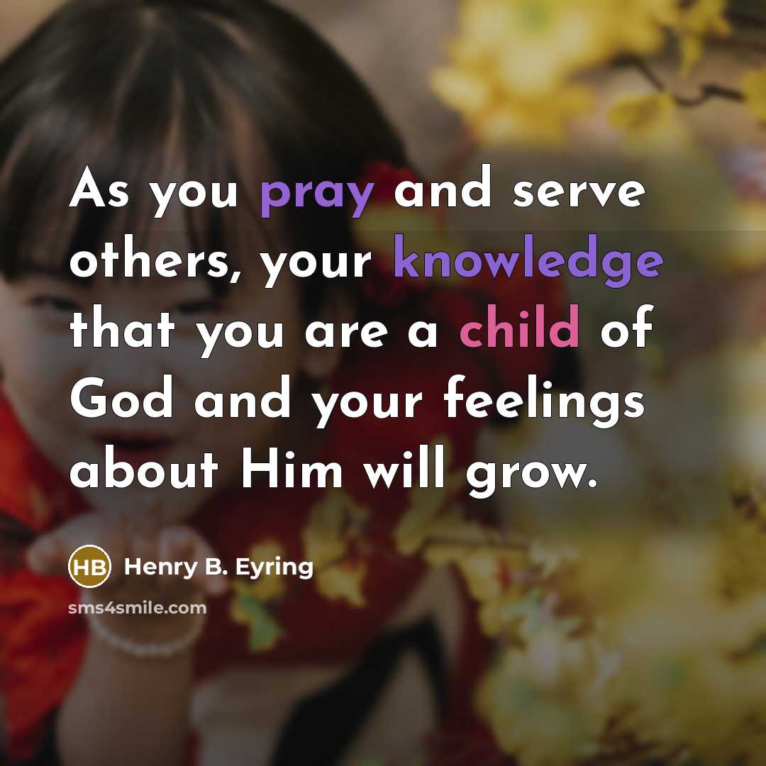 “As you pray and serve others, your knowledge that you…” quote by Henry B. Eyring