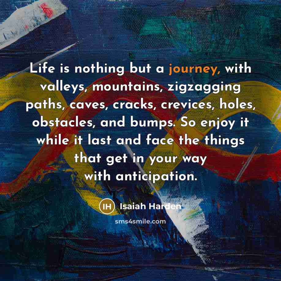 “Life is nothing but a journey, with valleys, mountains, zigzagging…” quote by Isaiah Harden