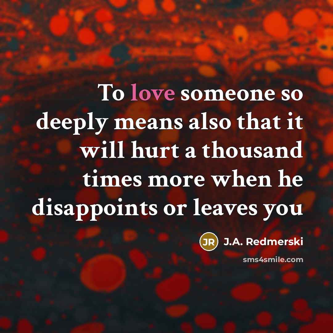 “To love someone so deeply means also that it will…” quote by J.A. Redmerski